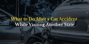 What to Do After a Car Accident While Visiting Another State: Key Considerations for Travelers